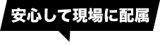 安心して現場に配属