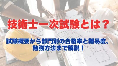 【2026年度版】技術士一次試験とは？試験概要から部門別の合格率と難易度、勉強方法まで解説！