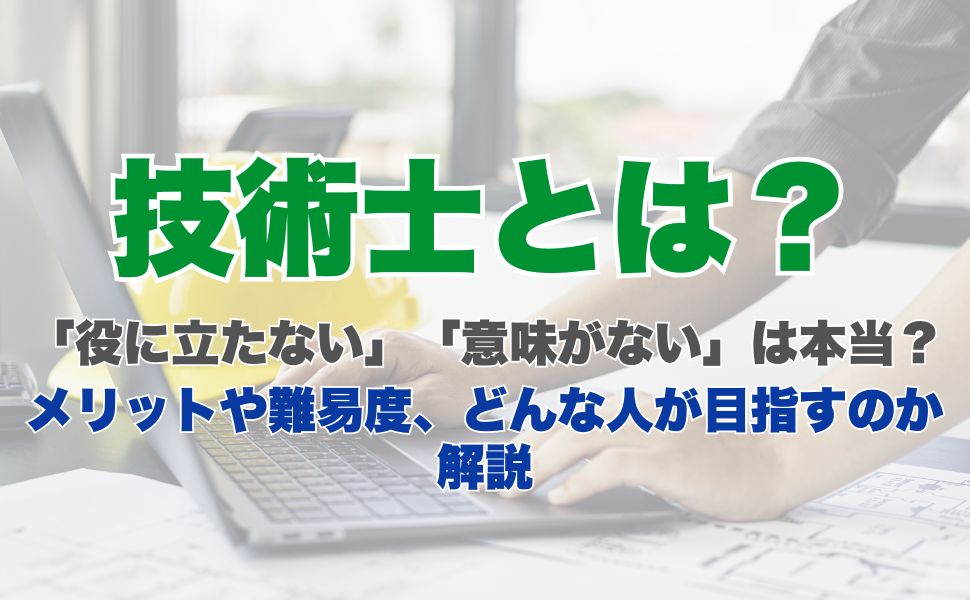 技術士とは?「役に立たない」「意味がない」は本当?メリットや難易度、どんな人が目指すのか解説