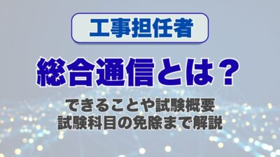 工事担任者の総合通信(旧:AI・DD総合種)とは?できることや試験概要、試験科目の免除まで解説