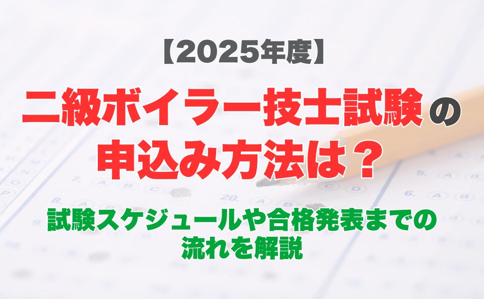 【2025年度】二級ボイラー技士試験の申込み方法は？試験スケジュールや合格発表までの流れを解説