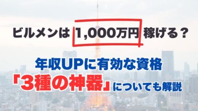 ビルメンは1,000万円稼げる？年収UPに有効な資格「3種の神器」についても解説