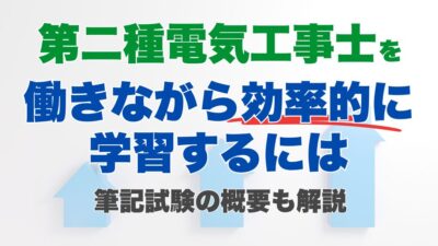第二種電気工事士の筆記試験の概要と働きながら効率的に学習するには