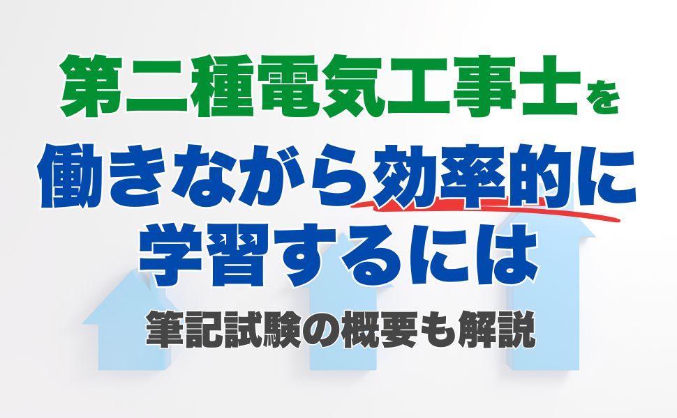 第二種電気工事士の筆記試験の概要と働きながら効率的に学習するには
