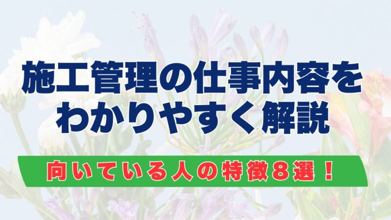 施工管理の仕事内容をわかりやすく解説！向いている人の特徴8選！