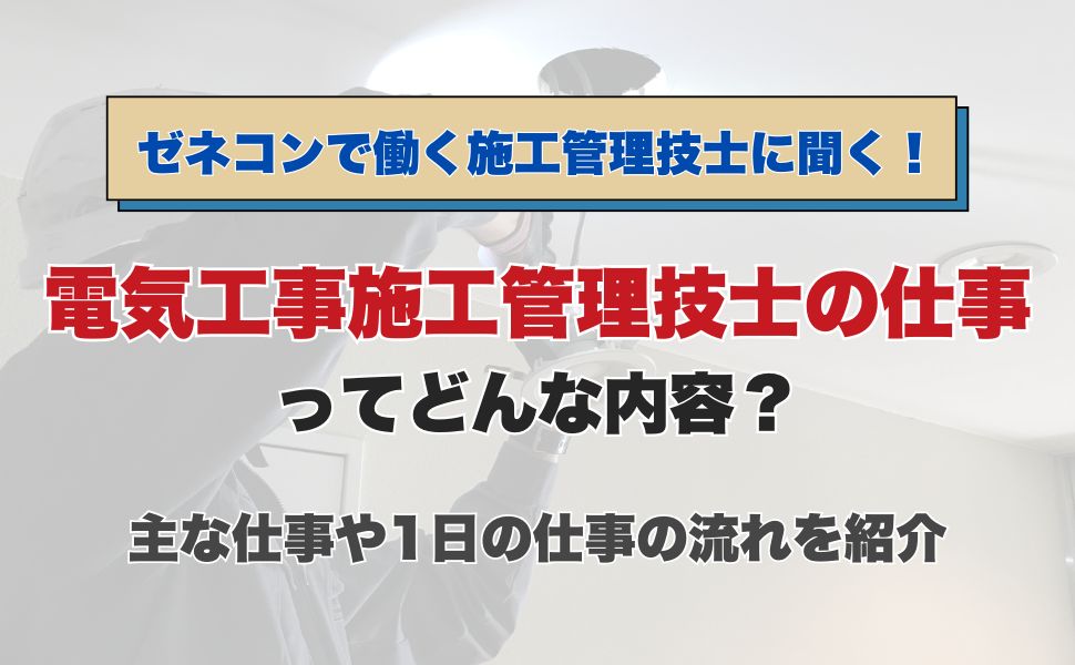 【ゼネコンで働く施工管理技士に聞く!】電気工事施工管理技士の仕事ってどんな内容?主な仕事や1日の仕事の流れを紹介