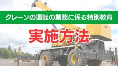 クレーンの運転の業務に係る特別教育の実施方法と手続きについて解説