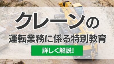 クレーンの運転の業務に係る特別教育とは？資格が必要な業務や作業範囲も解説