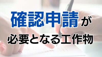 確認申請が必要となる工作物とその手順を解説！