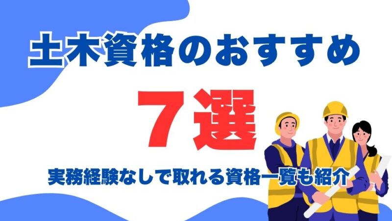 土木資格のおすすめ7選！実務経験なしで取れる資格一覧も紹介