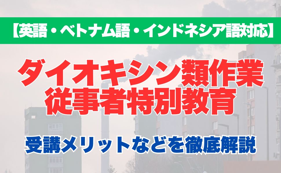 ダイオキシン類作業従事者特別教育の受講するメリットなどを徹底解説！