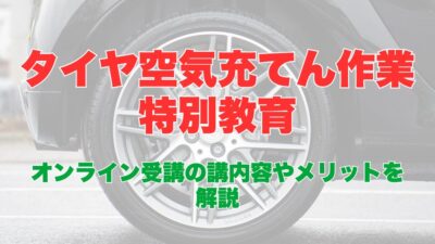 タイヤ空気充てん作業特別教育のオンライン受講とは？受講内容やメリットを解説