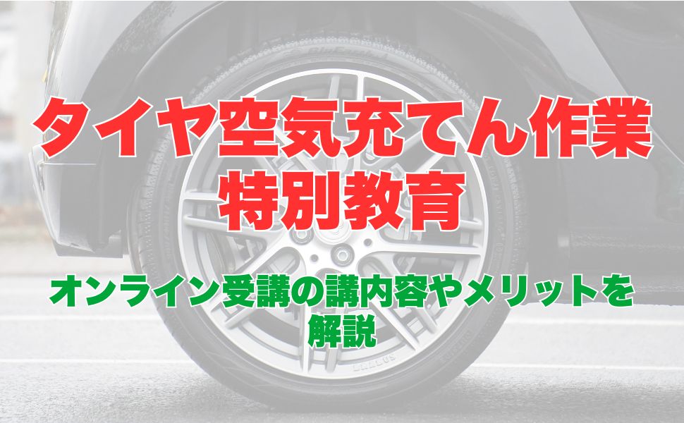 タイヤ空気充てん作業特別教育のオンライン受講とは?受講内容やメリットを解説
