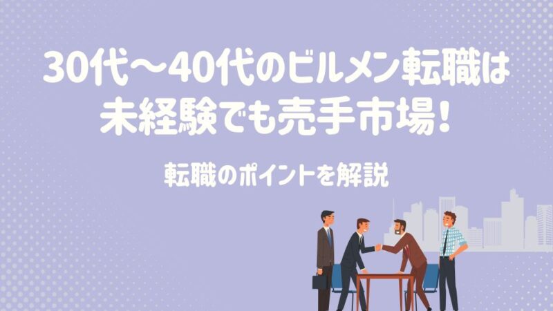 30代〜40代のビルメン転職は未経験でも売手市場！転職のポイントを解説