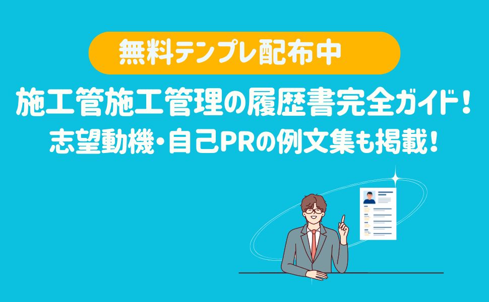 【無料テンプレ配布中】施工管理の履歴書完全ガイド！志望動機・自己PRの例文集も掲載！