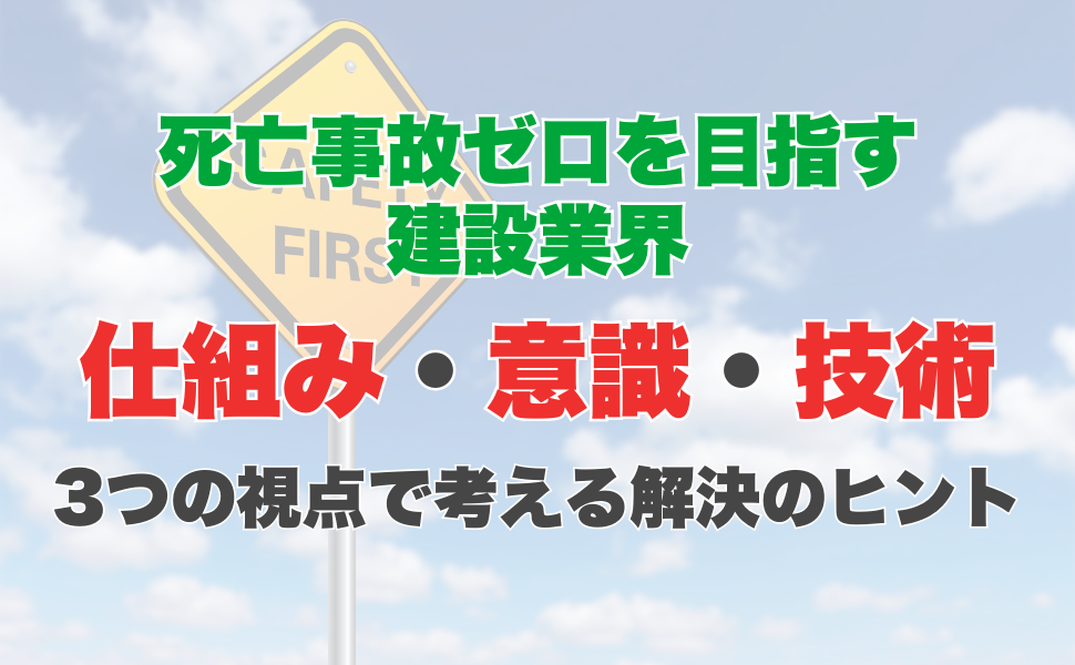 死亡事故ゼロを目指す建設業界　仕組み・意識・技術、3つの視点で考える解決のヒント