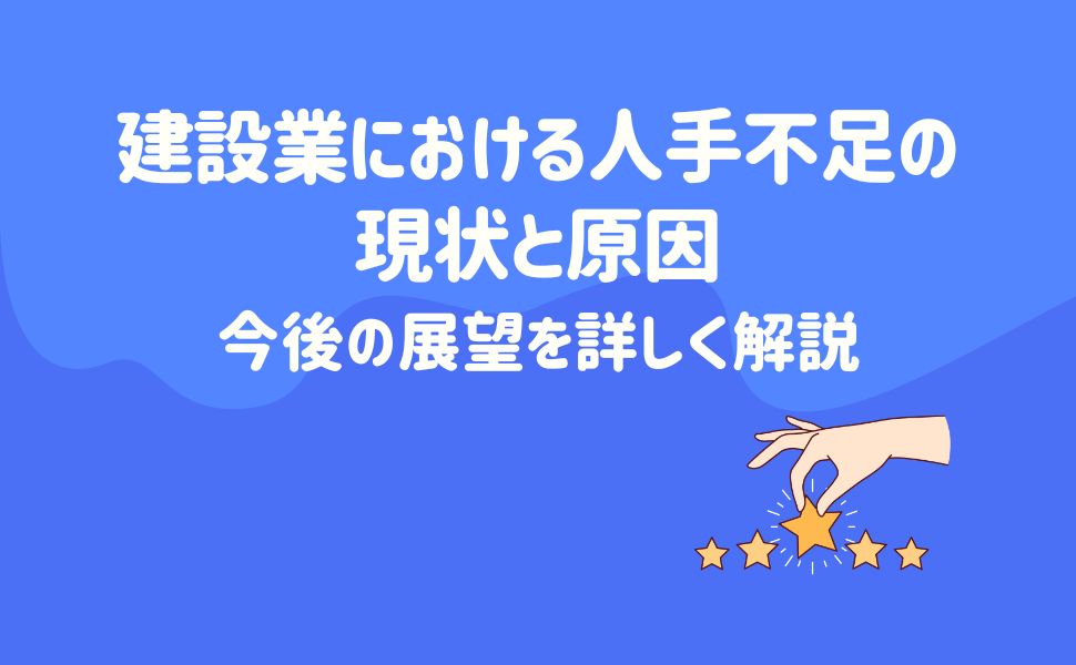 建設業における人手不足の現状と原因、今後の展望を詳しく解説