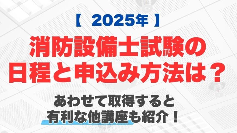【2025年】消防設備士試験の日程と申込み方法は？あわせて取得していると有利な他講座も紹介！