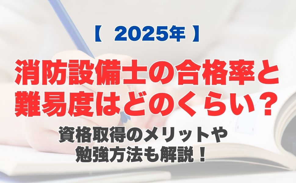 【2025年】消防設備士の合格率と難易度はどのくらい?資格取得のメリットや勉強方法も解説!