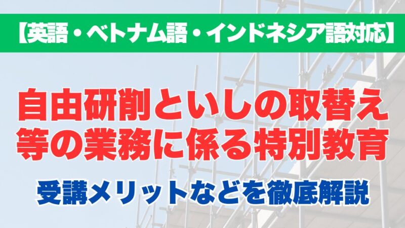 【外国語対応】自由研削といしの取替え等の業務に係る特別教育の受講するメリットなどを徹底解説！