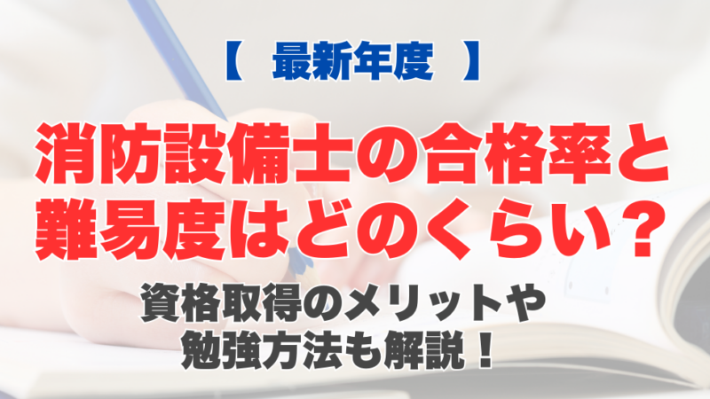 【最新年度】消防設備士の合格率と難易度はどのくらい？資格取得のメリットや勉強方法も解説！