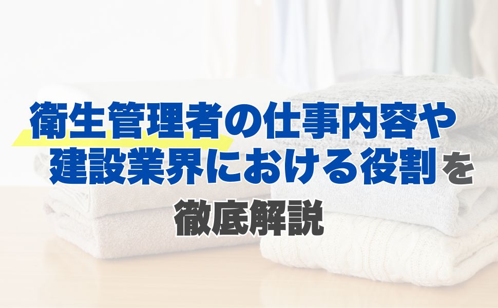 衛生管理者の仕事内容や建設業界における役割を徹底解説