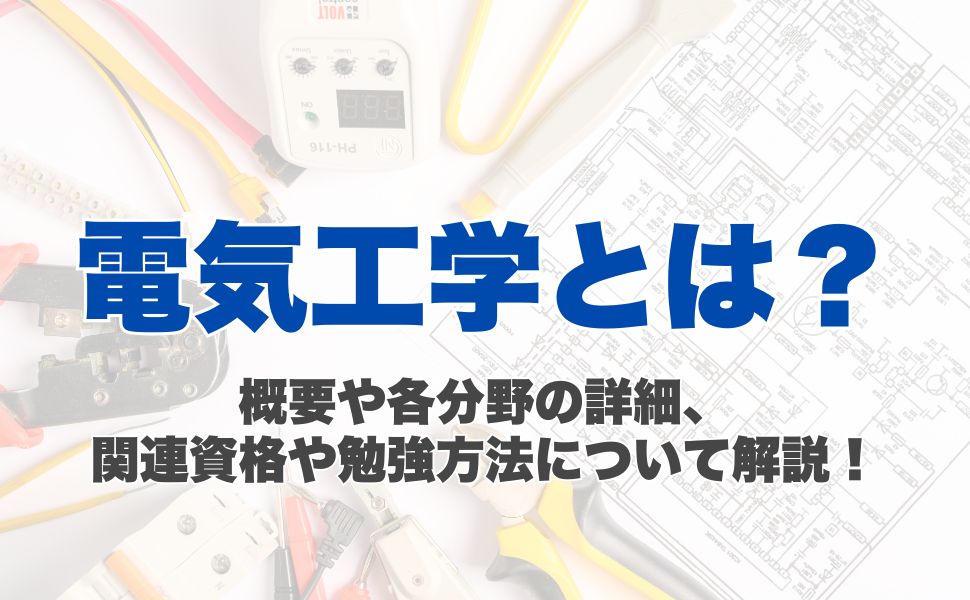 電気工学とは？概要や各分野の詳細、関連資格や勉強方法について解説！