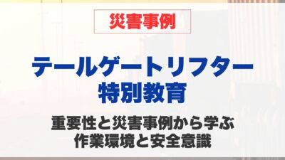 テールゲートリフター特別教育の重要性と災害事例から学ぶ安全意識