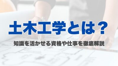 土木工学とは？知識を活かせる資格や仕事を徹底解説