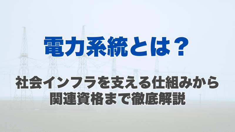 電力系統とは？社会インフラを支える仕組みから関連資格まで徹底解説