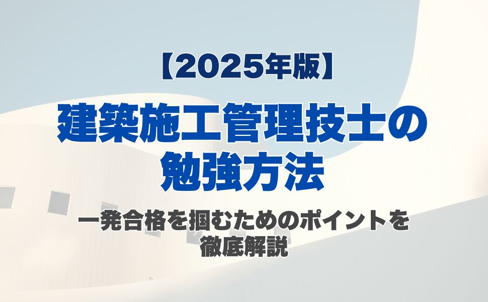 【2025年版】建築施工管理技士の勉強方法|一発合格を掴むためのポイントを徹底解説