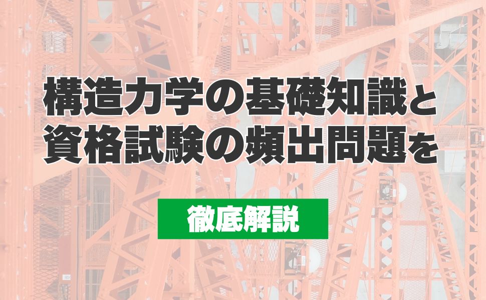 構造力学の基礎知識と資格試験の頻出問題を徹底解説