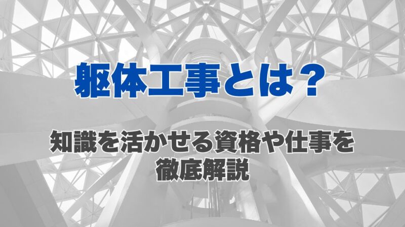 躯体工事とは？知識を活かせる資格や仕事を徹底解説