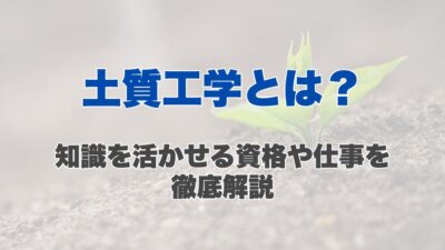 土質工学とは？知識を活かせる資格や仕事を徹底解説
