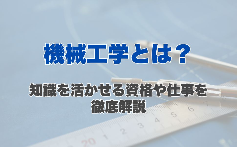 機械工学とは?知識を活かせる資格や仕事を徹底解説