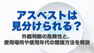 アスベストは見分けられる？外観判断の危険性と、使用場所や使用年代の類推方法を解説