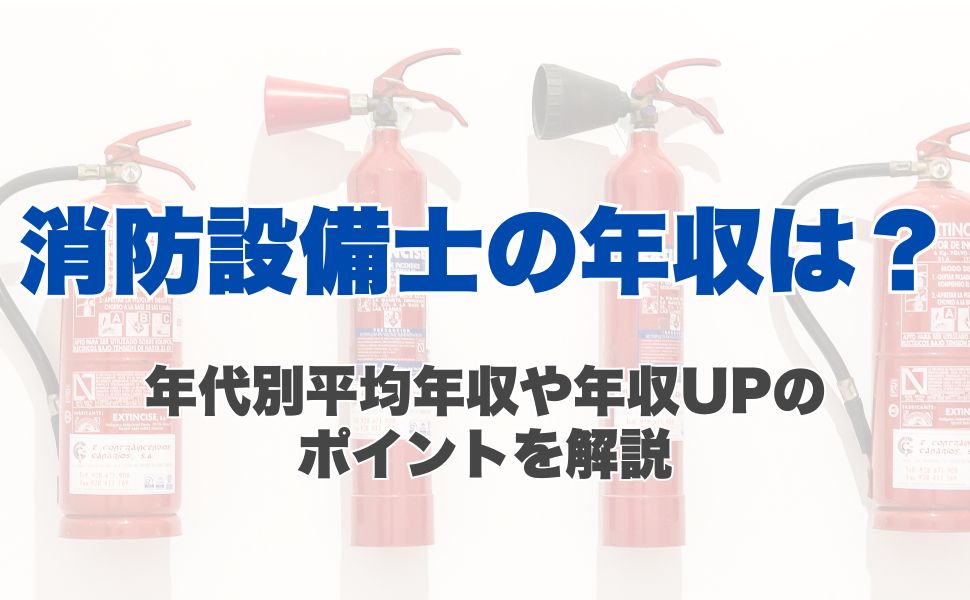 消防設備士の年収は?年代別平均年収や年収UPのポイントを解説