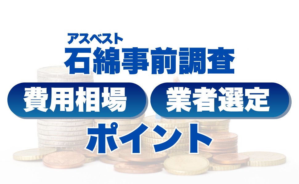 アスベスト(石綿)事前調査の費用相場と業者選定のポイント