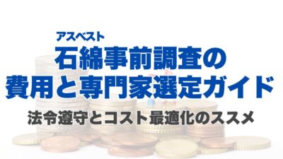 石綿（アスベスト）事前調査の費用と専門家選定ガイド：法令遵守とコスト最適化のススメ