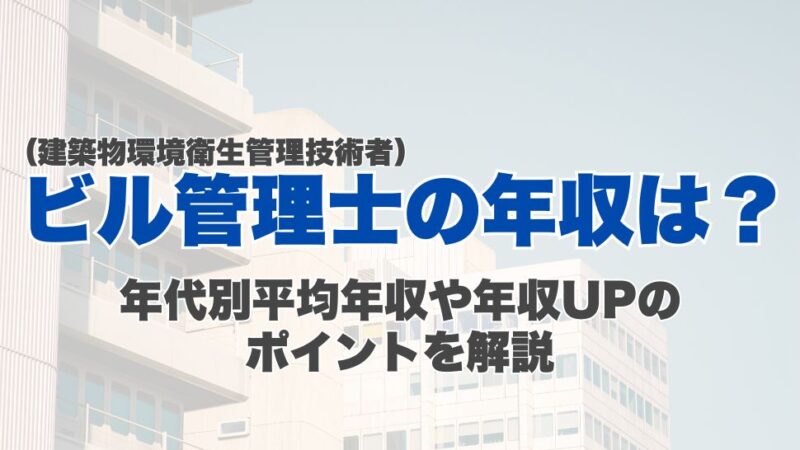 ビル管理士（建築物環境衛生管理技術者）の年収は？年代別平均年収や年収UPのポイントを解説