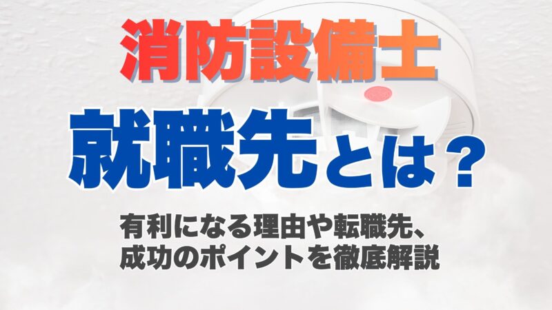 消防設備士は転職に有利？転職先や成功のポイントを徹底解説