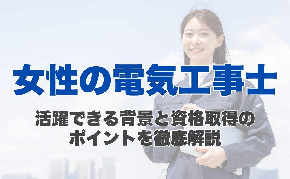 女性の電気工事士とは?活躍できる背景と資格取得のポイントを徹底解説