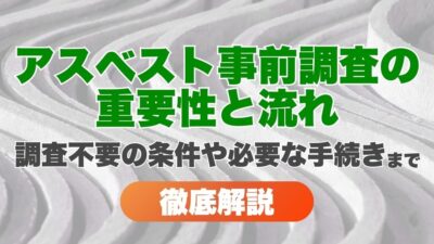 アスベスト事前調査の重要性と流れとは？調査不要の条件やそれでも必要な手続きまで徹底解説！