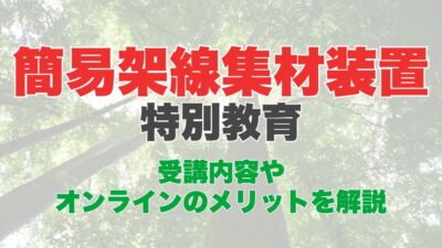 簡易架線集材装置運転特別教育のオンライン受講とは？受講内容やオンラインのメリットを解説