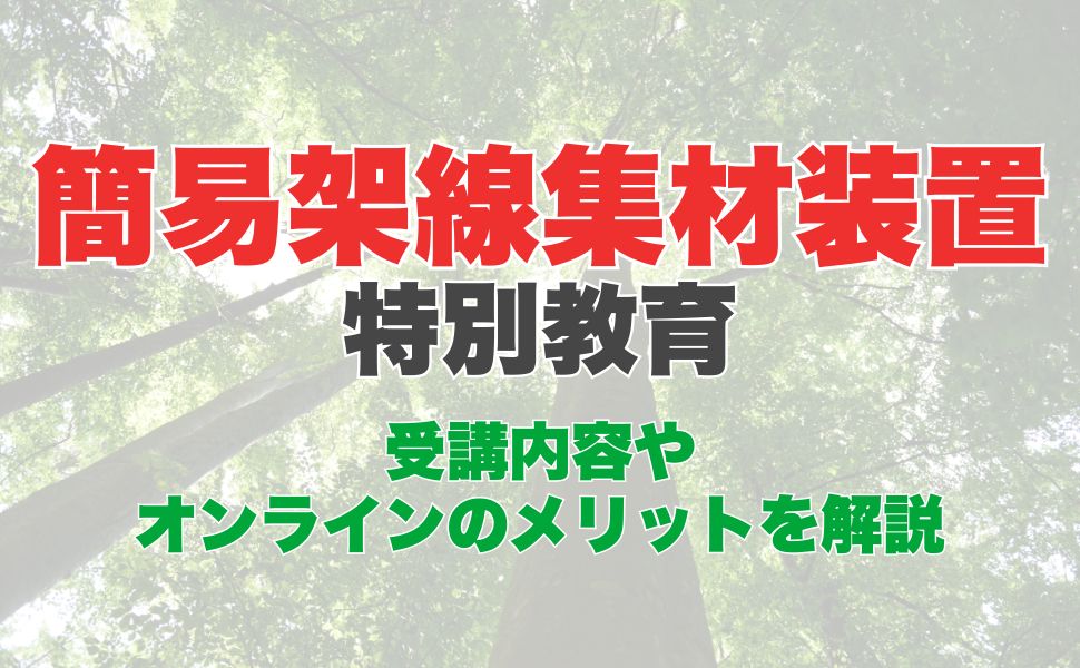 簡易架線集材装置運転特別教育のオンライン受講とは？受講内容やオンラインのメリットを解説