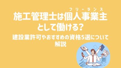 施工管理士は個人事業主（フリーランス）として働ける？建設業許可やおすすめの資格5選について解説