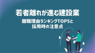 若者離れが進む建設業の離職理由ランキングTOP5と採用時の注意点