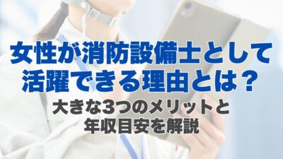 女性が消防設備士として活躍できる理由とは？大きな3つのメリットと年収目安を解説