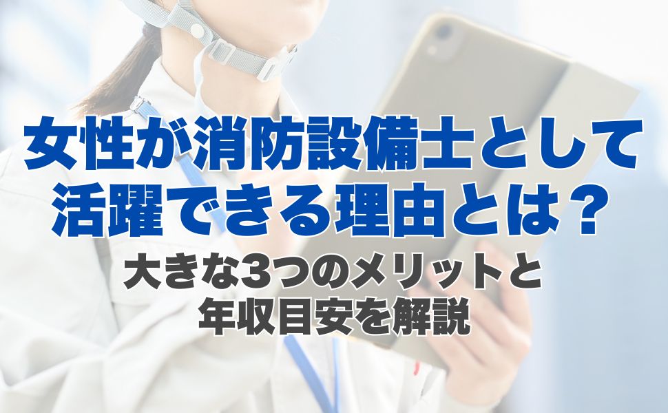 女性が消防設備士として活躍できる理由とは？大きな3つのメリットと年収目安を解説