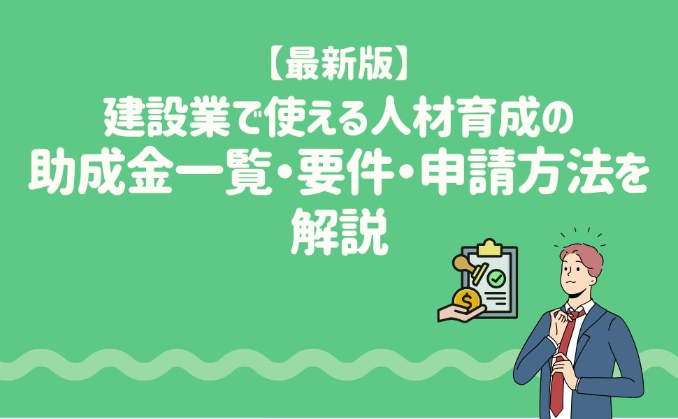 【最新版】建設業で使える人材育成の助成金一覧と要件や申請方法を解説